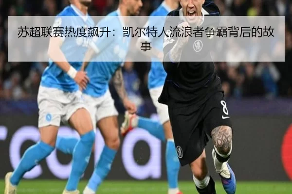 苏超联赛热度飙升：凯尔特人流浪者争霸背后的故事